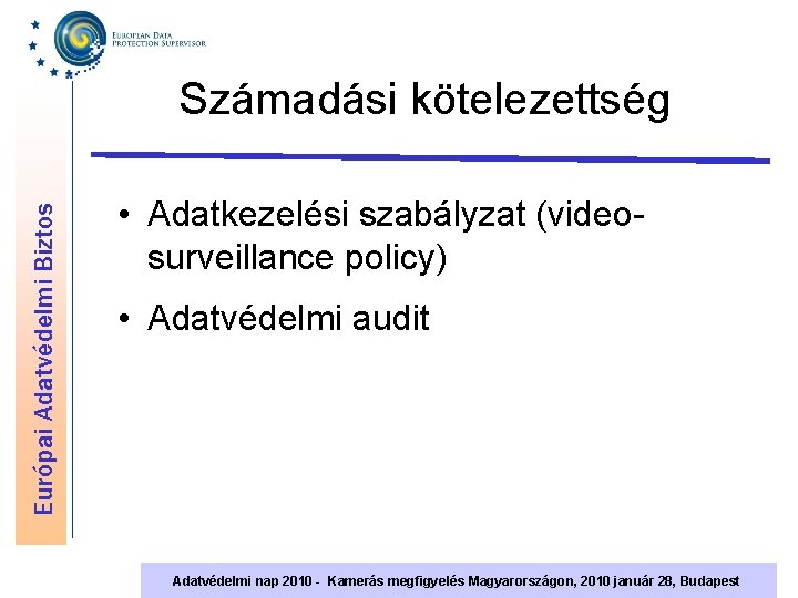 Európai Adatvédelmi Biztos Számadási kötelezettség • Adatkezelési szabályzat (videosurveillance policy) • Adatvédelmi audit Adatvédelmi