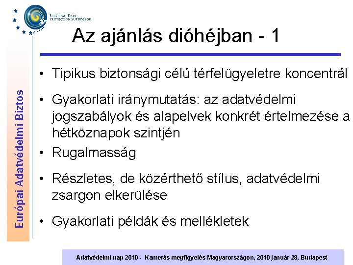 Az ajánlás dióhéjban - 1 Európai Adatvédelmi Biztos • Tipikus biztonsági célú térfelügyeletre koncentrál
