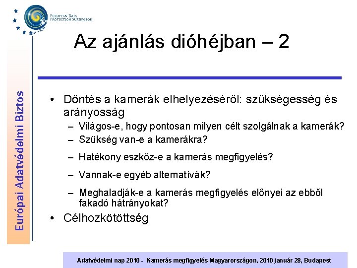 Európai Adatvédelmi Biztos Az ajánlás dióhéjban – 2 • Döntés a kamerák elhelyezéséről: szükségesség