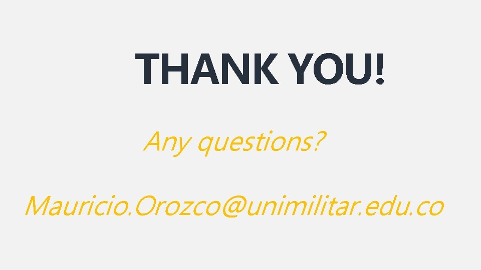 THANK YOU! Any questions? Mauricio. Orozco@unimilitar. edu. co 