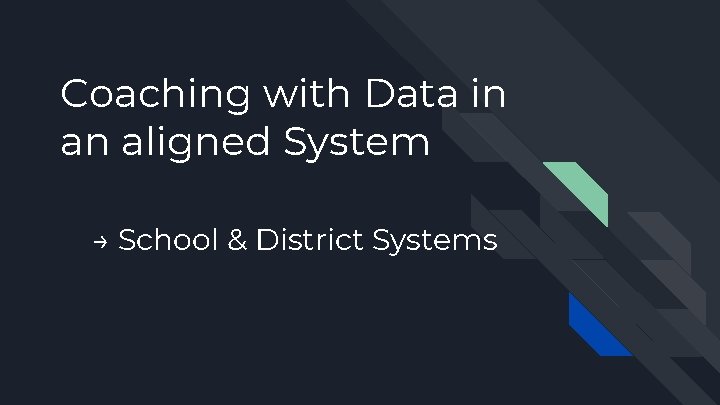Coaching with Data in an aligned System → School & District Systems 