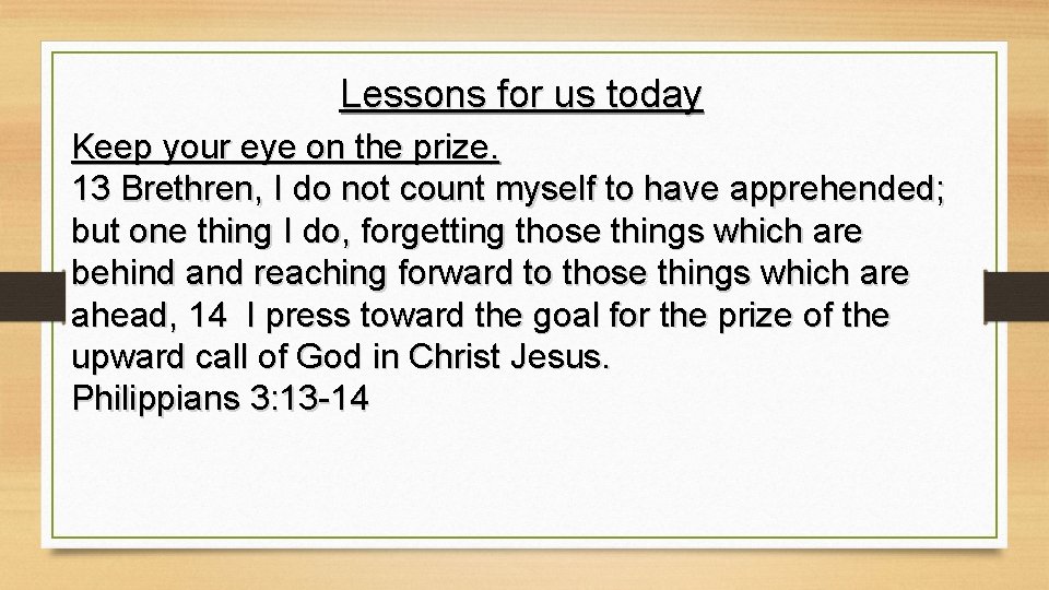 Lessons for us today Keep your eye on the prize. 13 Brethren, I do