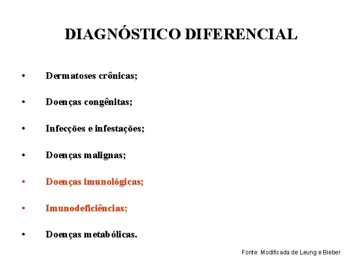 DIAGNÓSTICO DIFERENCIAL • Dermatoses crônicas; • Doenças congênitas; • Infecções e infestações; • Doenças