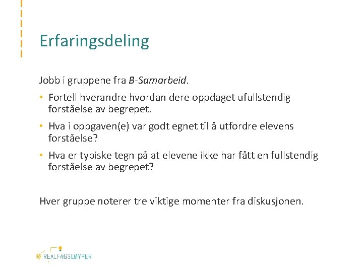 Erfaringsdeling Jobb i gruppene fra B-Samarbeid. • Fortell hverandre hvordan dere oppdaget ufullstendig forståelse