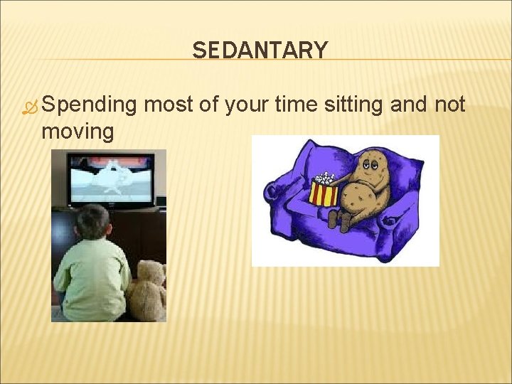 SEDANTARY Spending moving most of your time sitting and not 