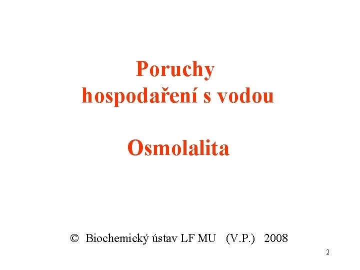 Poruchy hospodaření s vodou Osmolalita © Biochemický ústav LF MU (V. P. ) 2008