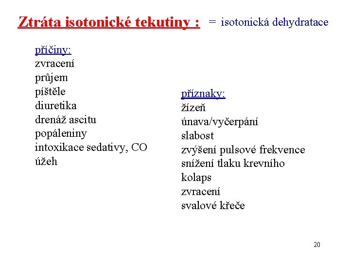 Ztráta isotonické tekutiny : příčiny: zvracení průjem píštěle diuretika drenáž ascitu popáleniny intoxikace sedativy,