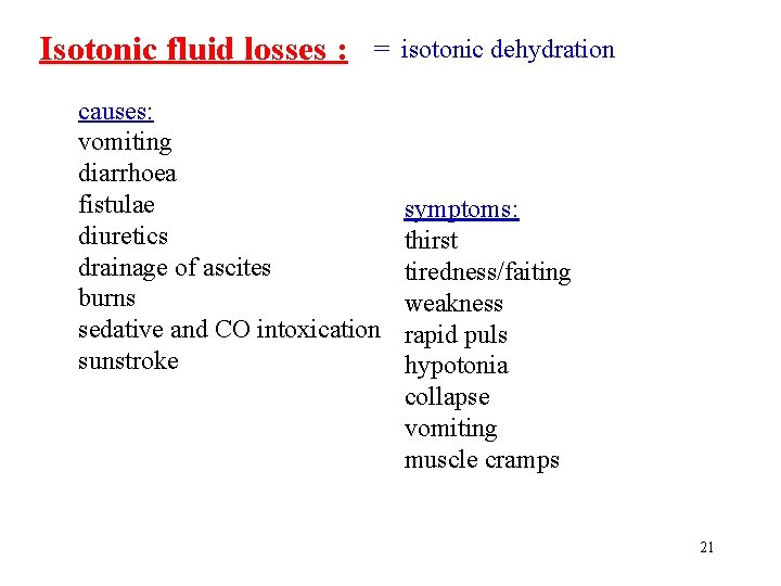 Isotonic fluid losses : = isotonic dehydration causes: vomiting diarrhoea fistulae diuretics drainage of
