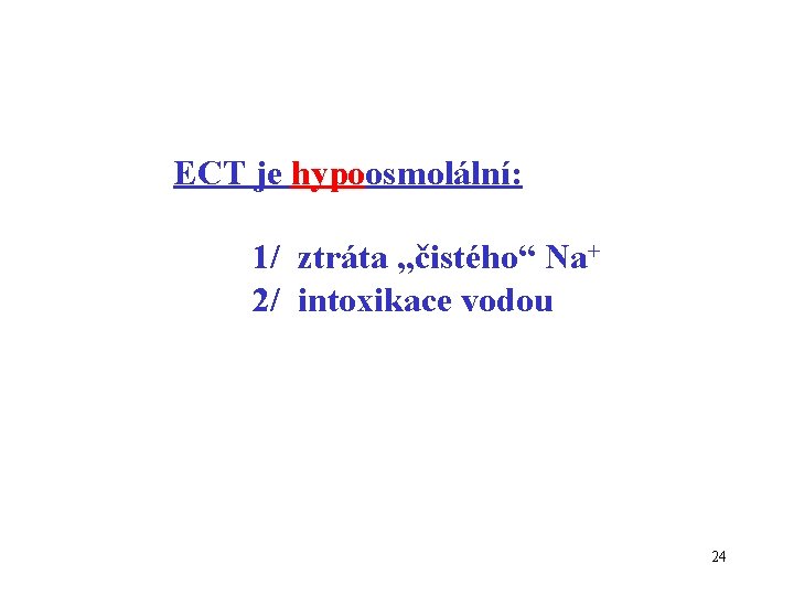 ECT je hypoosmolální: 1/ ztráta „čistého“ Na+ 2/ intoxikace vodou 24 