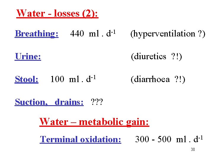 Water - losses (2): Breathing: 440 ml. d-1 Urine: Stool: (hyperventilation ? ) (diuretics