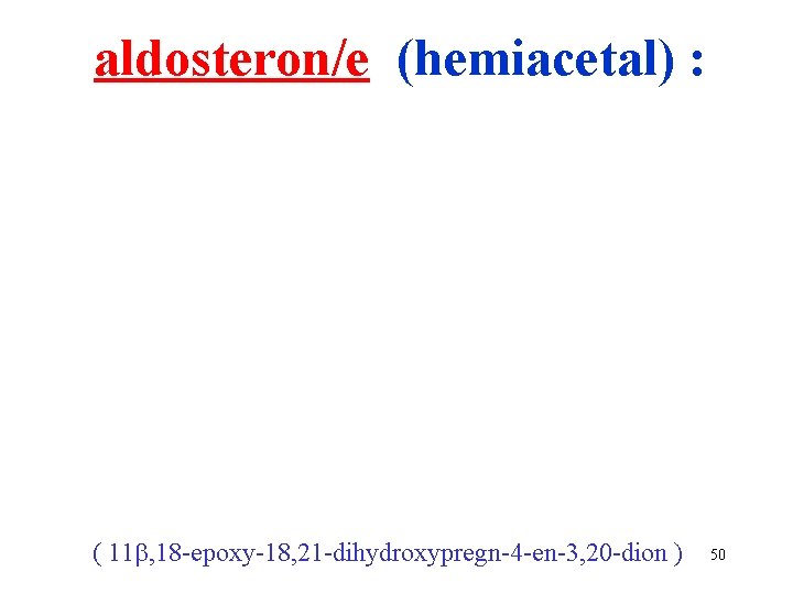 aldosteron/e (hemiacetal) : ( 11 , 18 -epoxy-18, 21 -dihydroxypregn-4 -en-3, 20 -dion )