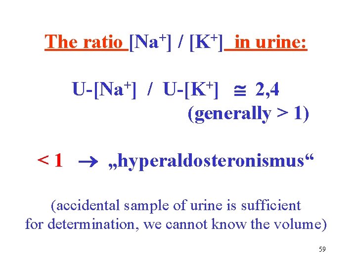 The ratio [Na+] / [K+] in urine: U-[Na+] / U-[K+] 2, 4 (generally >