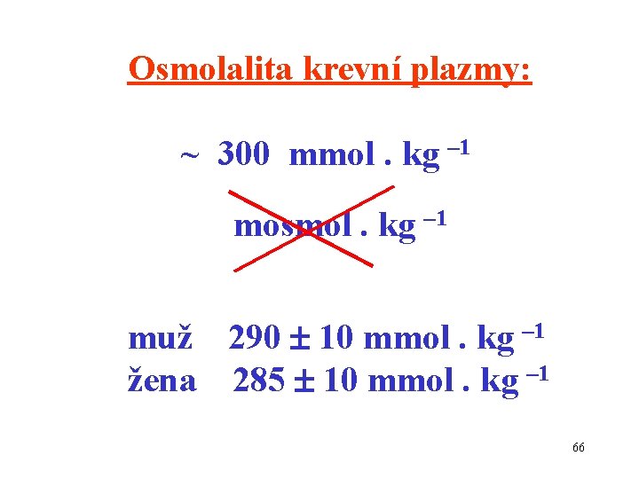 Osmolalita krevní plazmy: ~ 300 mmol. kg – 1 mosmol. kg – 1 muž