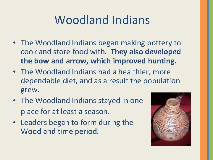 Woodland Indians • The Woodland Indians began making pottery to cook and store food