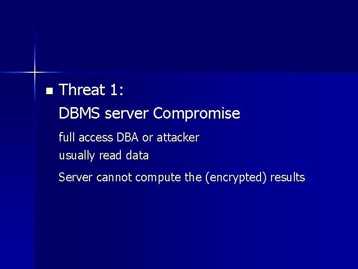 n Threat 1: DBMS server Compromise full access DBA or attacker usually read data