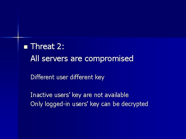 n Threat 2: All servers are compromised Different user different key Inactive users’ key