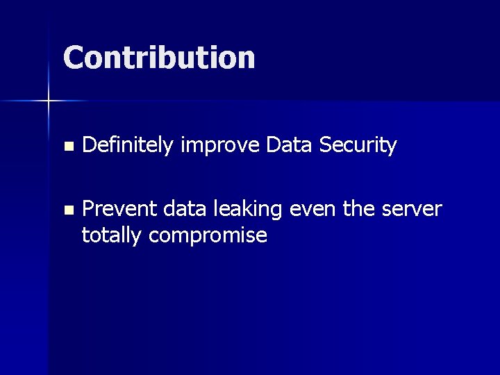 Contribution n Definitely improve Data Security n Prevent data leaking even the server totally