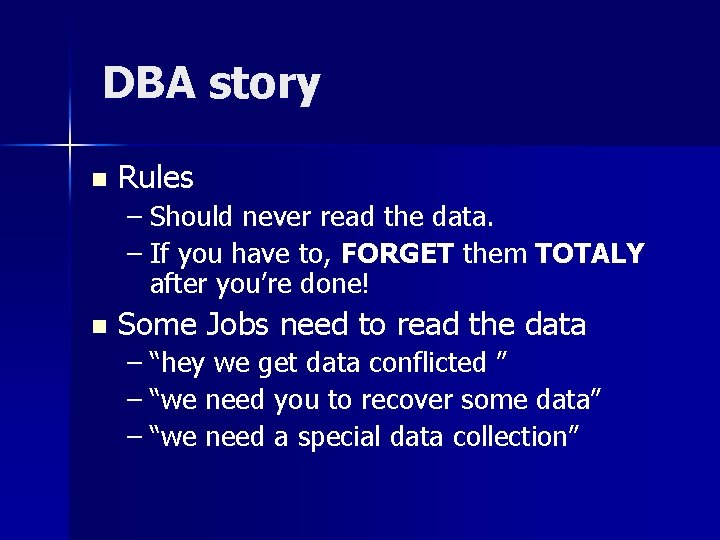 DBA story n Rules – Should never read the data. – If you have