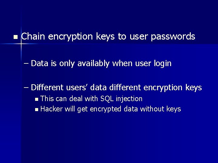 n Chain encryption keys to user passwords – Data is only availably when user