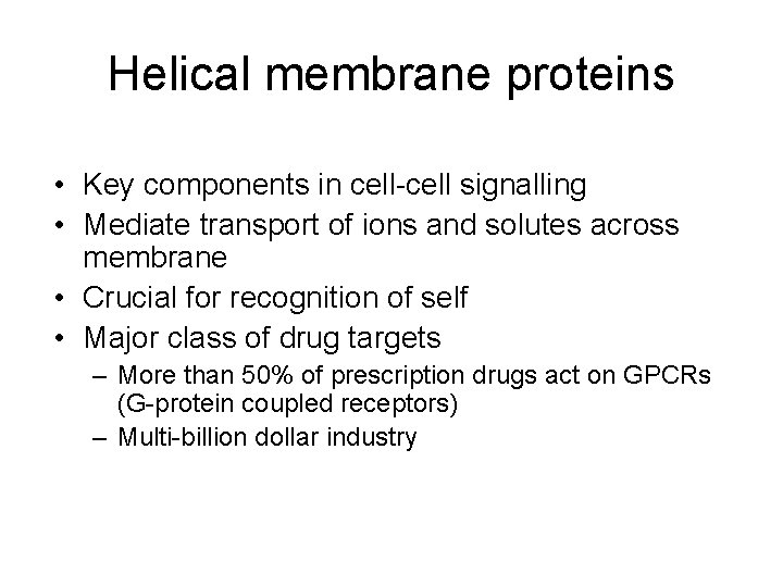 Helical membrane proteins • Key components in cell-cell signalling • Mediate transport of ions