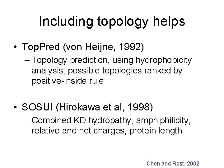 Including topology helps • Top. Pred (von Heijne, 1992) – Topology prediction, using hydrophobicity