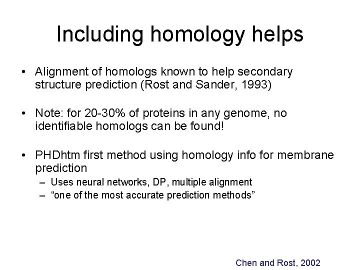 Including homology helps • Alignment of homologs known to help secondary structure prediction (Rost