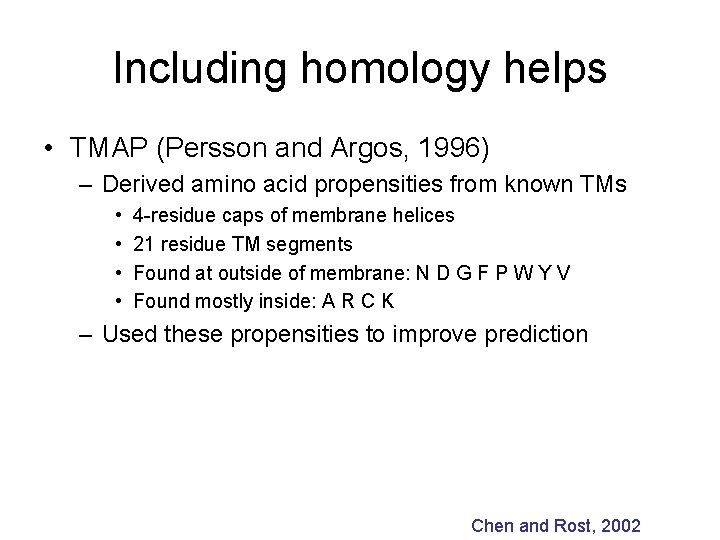 Including homology helps • TMAP (Persson and Argos, 1996) – Derived amino acid propensities