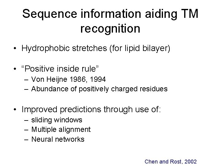 Sequence information aiding TM recognition • Hydrophobic stretches (for lipid bilayer) • “Positive inside