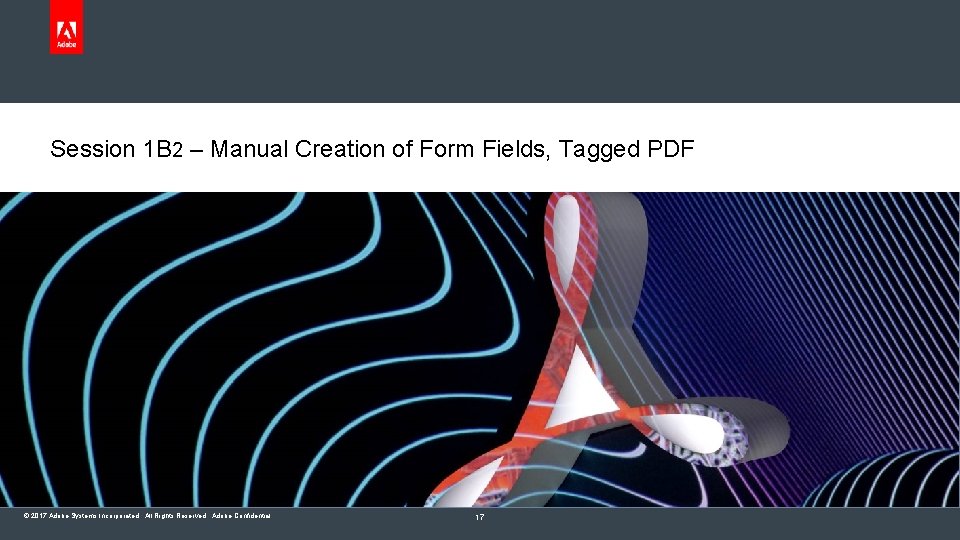 Session 1 B 2 – Manual Creation of Form Fields, Tagged PDF © 2017
