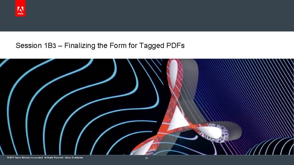 Session 1 B 3 – Finalizing the Form for Tagged PDFs © 2017 Adobe