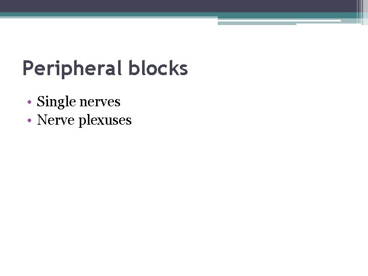 Peripheral blocks • Single nerves • Nerve plexuses 