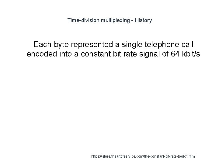 Time-division multiplexing - History Each byte represented a single telephone call encoded into a