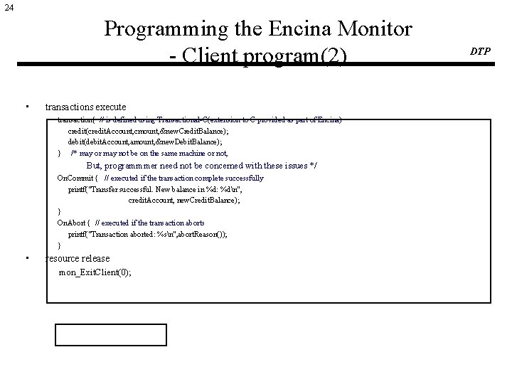 24 Programming the Encina Monitor - Client program(2) • transactions execute transaction{ // is