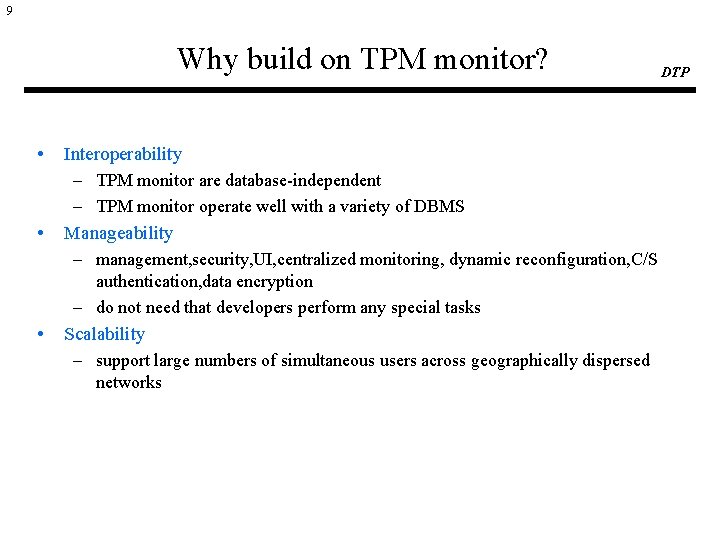 9 Why build on TPM monitor? • • Interoperability – TPM monitor are database-independent