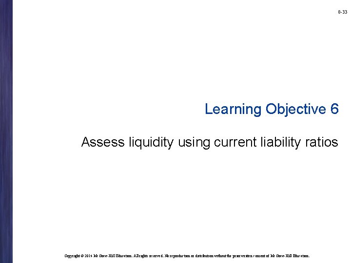 8 -33 Learning Objective 6 Assess liquidity using current liability ratios Copyright © 2014