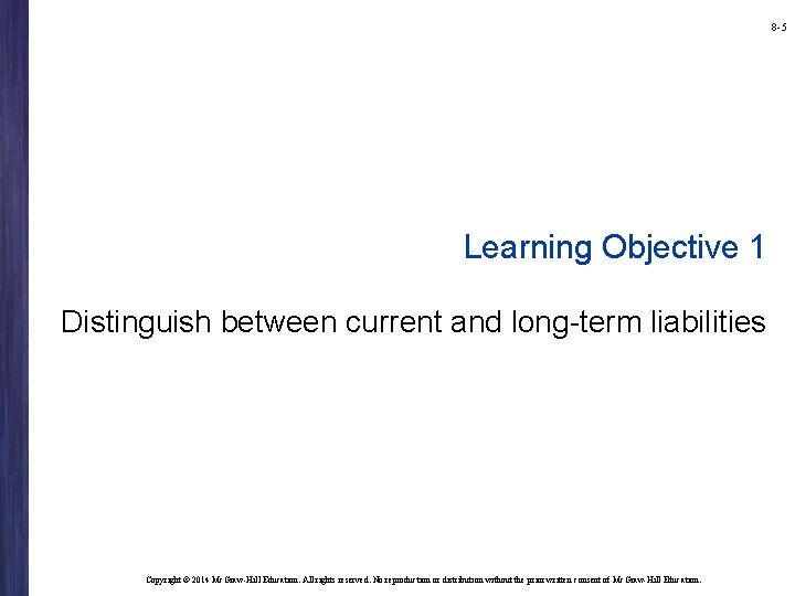 8 -5 Learning Objective 1 Distinguish between current and long-term liabilities Copyright © 2014