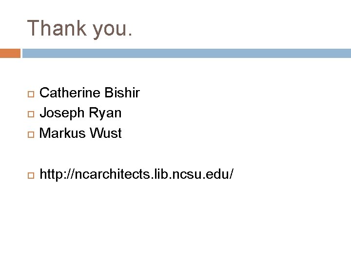 Thank you. Catherine Bishir Joseph Ryan Markus Wust http: //ncarchitects. lib. ncsu. edu/ 