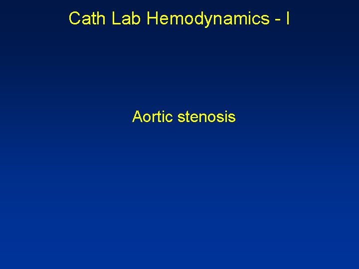 Cath Lab Hemodynamics - I Aortic stenosis 