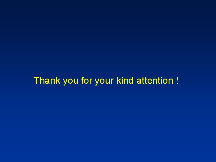 Thank you for your kind attention ! 
