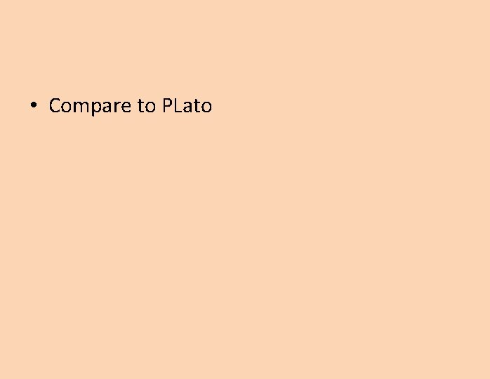  • Compare to PLato 