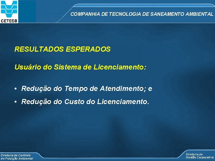COMPANHIA DE TECNOLOGIA DE SANEAMENTO AMBIENTAL RESULTADOS ESPERADOS Usuário do Sistema de Licenciamento: •