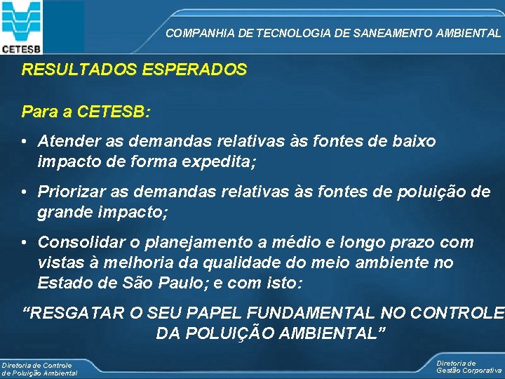 COMPANHIA DE TECNOLOGIA DE SANEAMENTO AMBIENTAL RESULTADOS ESPERADOS Para a CETESB: • Atender as