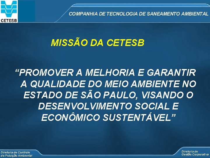 COMPANHIA DE TECNOLOGIA DE SANEAMENTO AMBIENTAL MISSÃO DA CETESB “PROMOVER A MELHORIA E GARANTIR