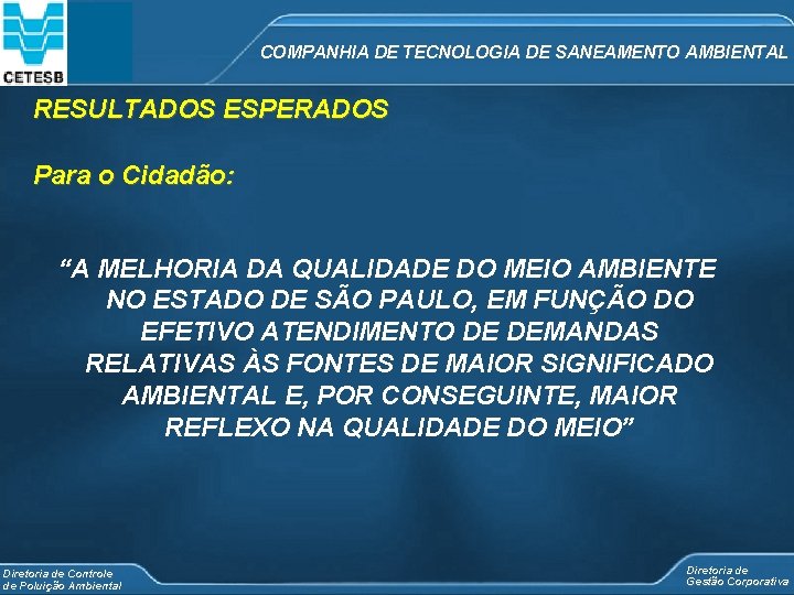 COMPANHIA DE TECNOLOGIA DE SANEAMENTO AMBIENTAL RESULTADOS ESPERADOS Para o Cidadão: “A MELHORIA DA