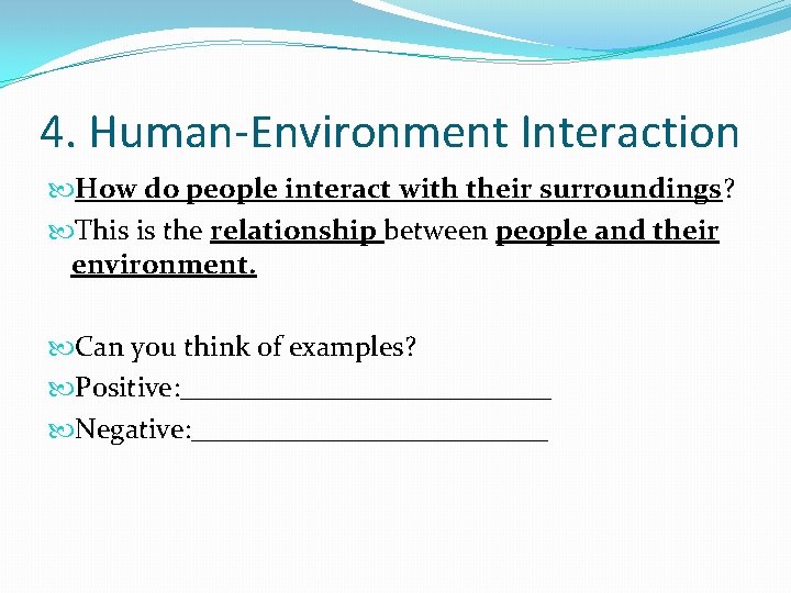 4. Human-Environment Interaction How do people interact with their surroundings? This is the relationship