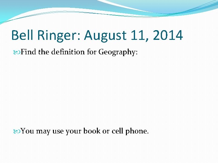 Bell Ringer: August 11, 2014 Find the definition for Geography: You may use your