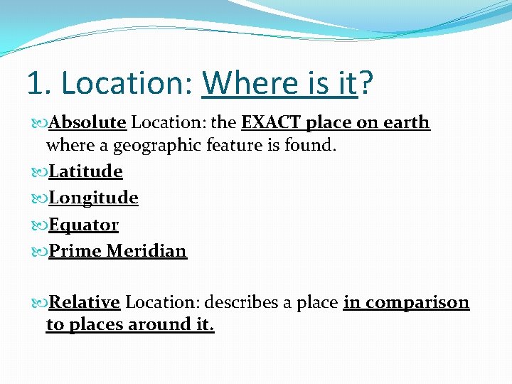 1. Location: Where is it? Absolute Location: the EXACT place on earth where a