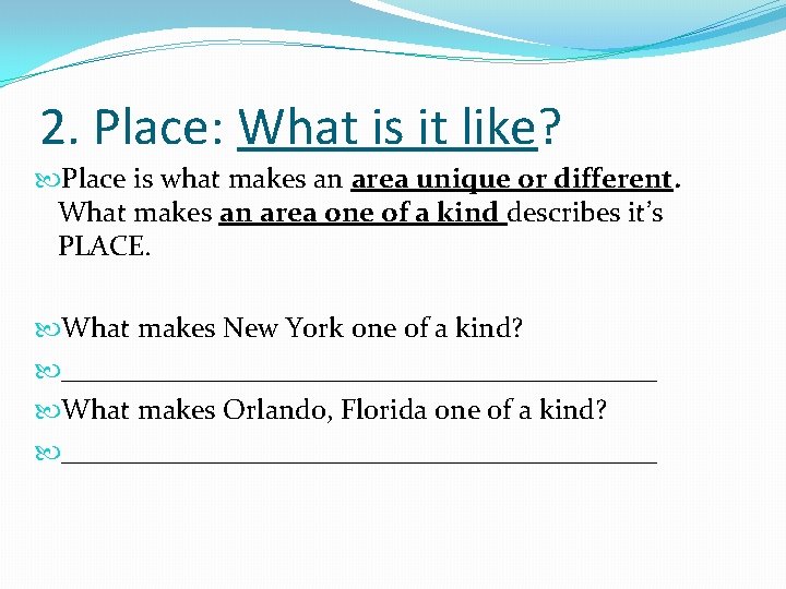 2. Place: What is it like? Place is what makes an area unique or