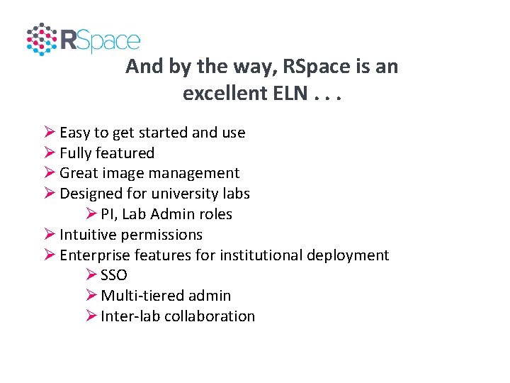 And by the way, RSpace is an excellent ELN. . . Ø Easy to