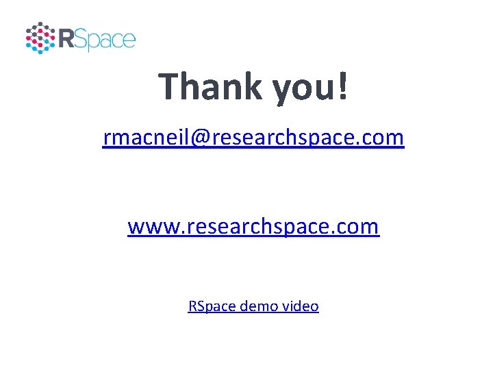 Thank you! rmacneil@researchspace. com www. researchspace. com RSpace demo video 